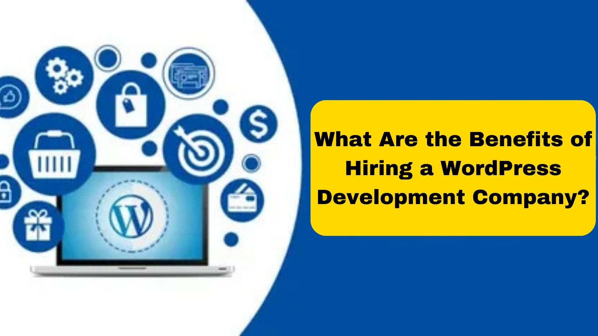 What Are the Benefits of Hiring a WordPress Development Company