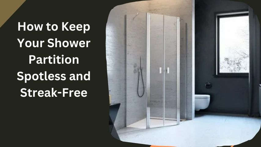 How to Keep Your Shower Partition Spotless and Streak-Free