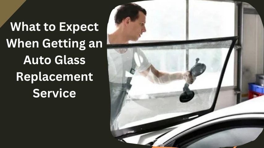 What to Expect When Getting an Auto Glass Replacement Service